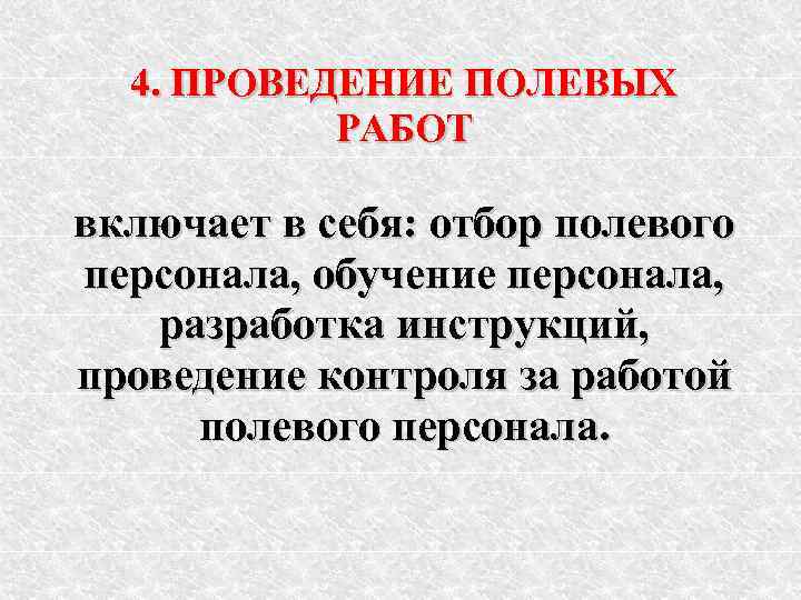 4. ПРОВЕДЕНИЕ ПОЛЕВЫХ РАБОТ включает в себя: отбор полевого персонала, обучение персонала, разработка инструкций,