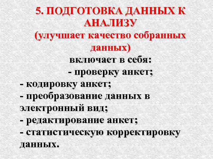 5. ПОДГОТОВКА ДАННЫХ К АНАЛИЗУ (улучшает качество собранных данных) включает в себя: - проверку