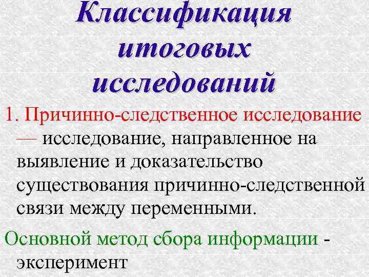 Классификация итоговых исследований 1. Причинно-следственное исследование — исследование, направленное на выявление и доказательство существования