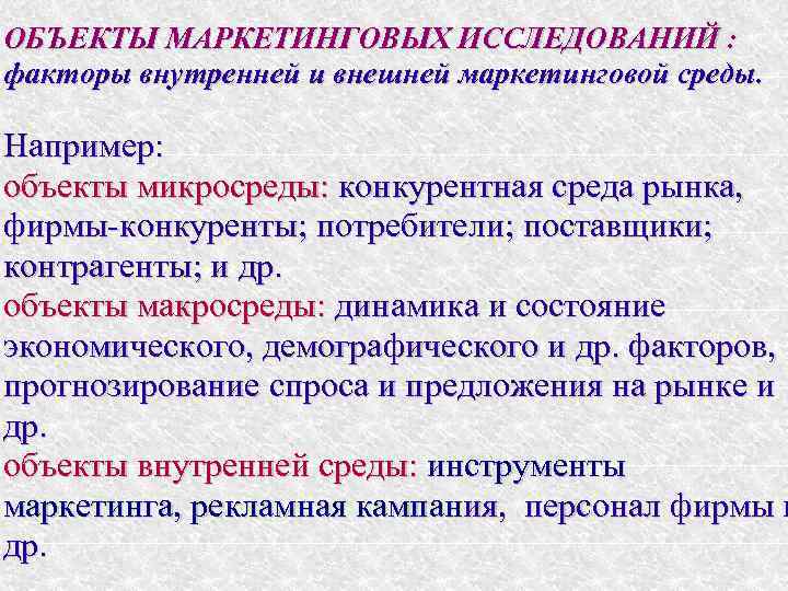 ОБЪЕКТЫ МАРКЕТИНГОВЫХ ИССЛЕДОВАНИЙ : факторы внутренней и внешней маркетинговой среды. Например: объекты микросреды: конкурентная