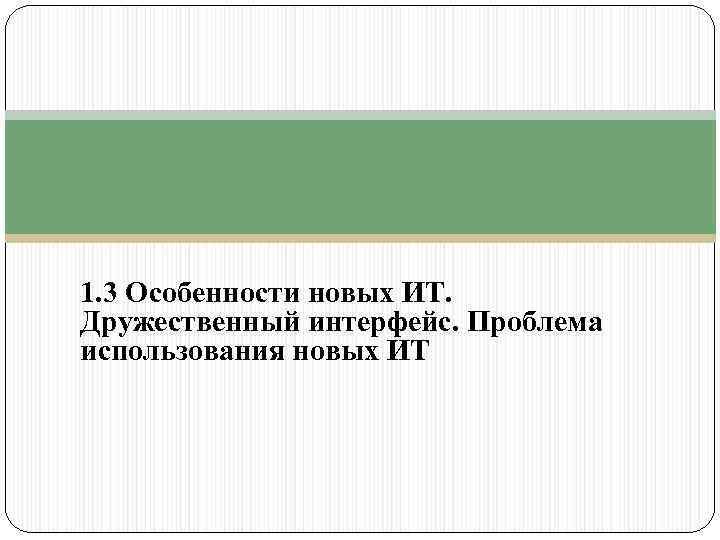 1. 3 Особенности новых ИТ. Дружественный интерфейс. Проблема использования новых ИТ 