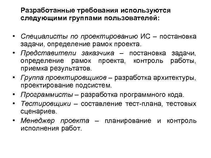 Разработанные требования используются следующими группами пользователей: • Специалисты по проектированию ИС – постановка задачи,