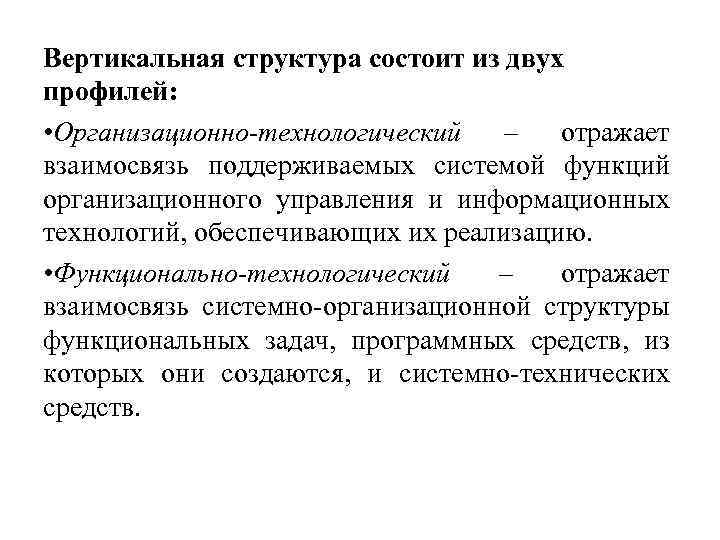 Вертикальная структура состоит из двух профилей: • Организационно-технологический – отражает взаимосвязь поддерживаемых системой функций