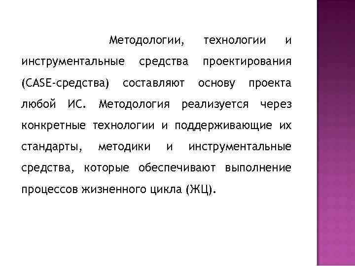 Методологии, инструментальные (САSЕ-средства) технологии средства составляют и проектирования основу проекта любой ИС. Методология реализуется