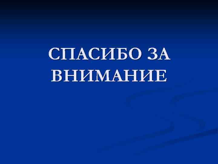 СПАСИБО ЗА ВНИМАНИЕ 