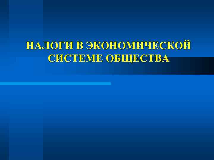 НАЛОГИ В ЭКОНОМИЧЕСКОЙ СИСТЕМЕ ОБЩЕСТВА 