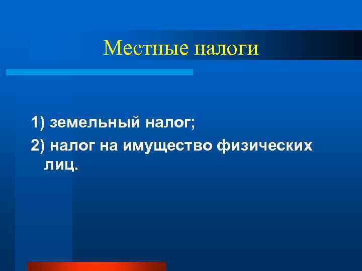 Местные налоги 1) земельный налог; 2) налог на имущество физических лиц. 