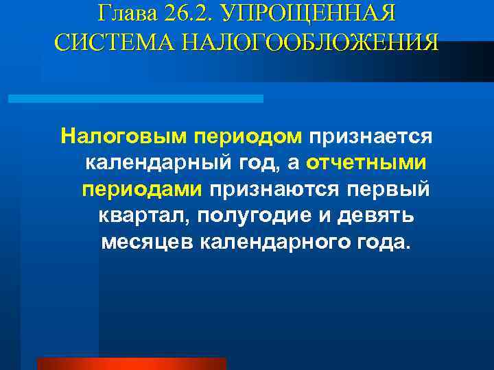 Глава 26. 2. УПРОЩЕННАЯ СИСТЕМА НАЛОГООБЛОЖЕНИЯ Налоговым периодом признается календарный год, а отчетными периодами