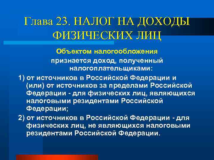 Глава 23. НАЛОГ НА ДОХОДЫ ФИЗИЧЕСКИХ ЛИЦ Объектом налогообложения признается доход, полученный налогоплательщиками: 1)