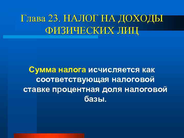 Глава 23. НАЛОГ НА ДОХОДЫ ФИЗИЧЕСКИХ ЛИЦ Сумма налога исчисляется как соответствующая налоговой ставке