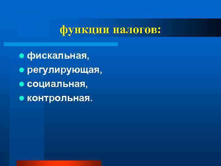 функции налогов: l фискальная, l регулирующая, l социальная, l контрольная. 