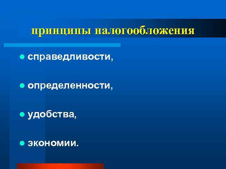 принципы налогообложения l справедливости, l определенности, l удобства, l экономии. 