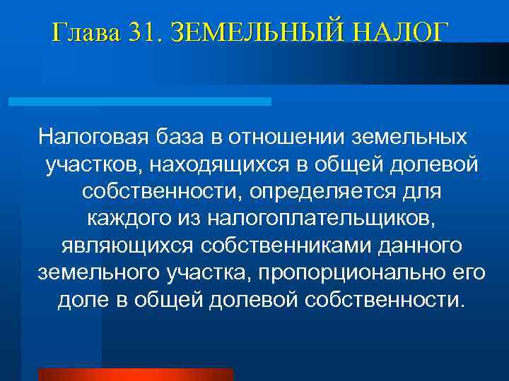Глава 31. ЗЕМЕЛЬНЫЙ НАЛОГ Налоговая база в отношении земельных участков, находящихся в общей долевой
