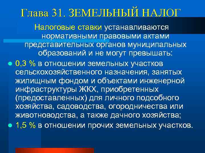 Глава 31. ЗЕМЕЛЬНЫЙ НАЛОГ Налоговые ставки устанавливаются нормативными правовыми актами представительных органов муниципальных образований