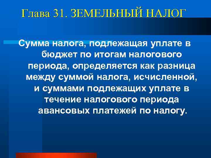 Глава 31. ЗЕМЕЛЬНЫЙ НАЛОГ Сумма налога, подлежащая уплате в бюджет по итогам налогового периода,