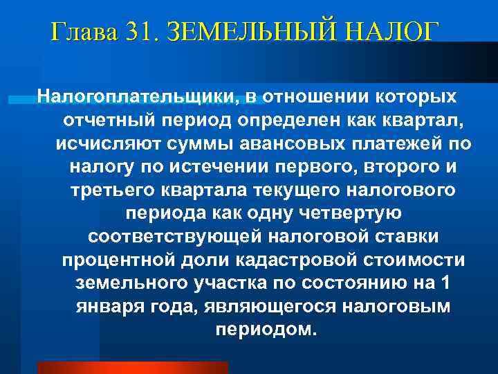 Глава 31. ЗЕМЕЛЬНЫЙ НАЛОГ Налогоплательщики, в отношении которых отчетный период определен как квартал, исчисляют