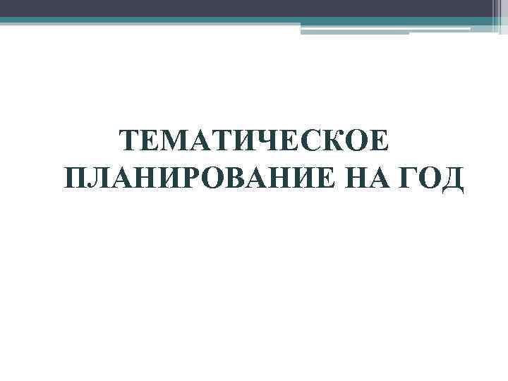 ТЕМАТИЧЕСКОЕ ПЛАНИРОВАНИЕ НА ГОД 