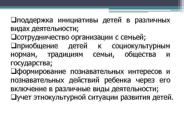 qподдержка инициативы детей в различных видах деятельности; qсотрудничество организации с семьей; qприобщение детей к