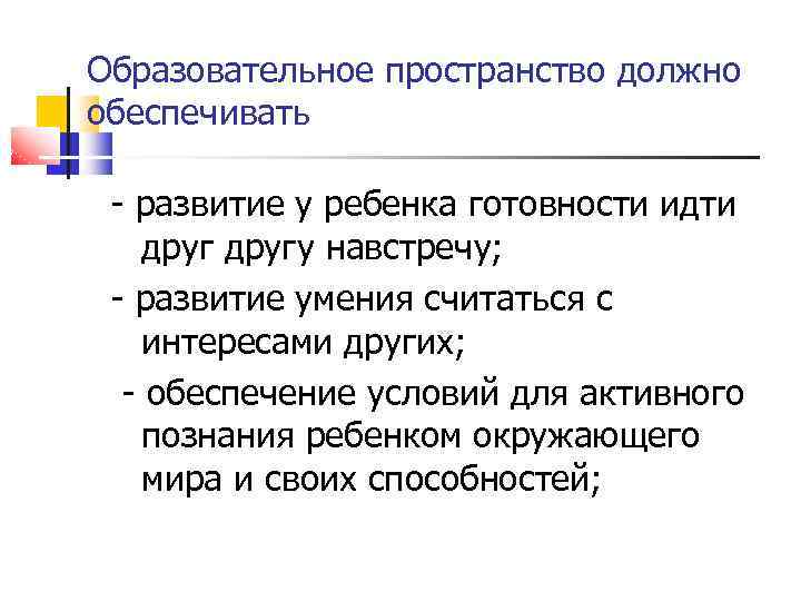 Образовательное пространство должно обеспечивать - развитие у ребенка готовности идти другу навстречу; - развитие