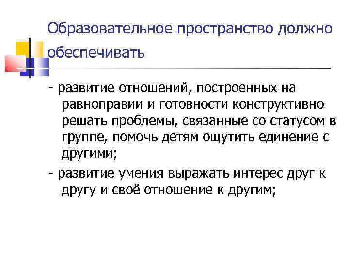 Образовательное пространство должно обеспечивать - развитие отношений, построенных на равноправии и готовности конструктивно решать