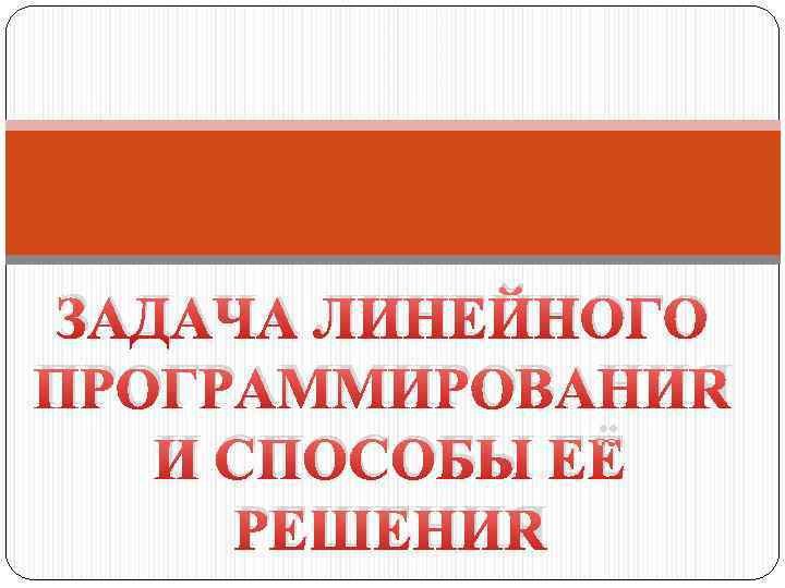 ЗАДАЧА ЛИНЕЙНОГО ПРОГРАММИРОВАНИЯ И СПОСОБЫ ЕЁ РЕШЕНИЯ 