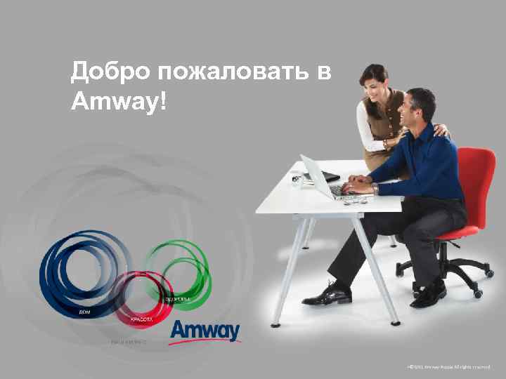 Добро пожаловать в Amway! © 2011 Amway Russia All reserved • Amway Russia All
