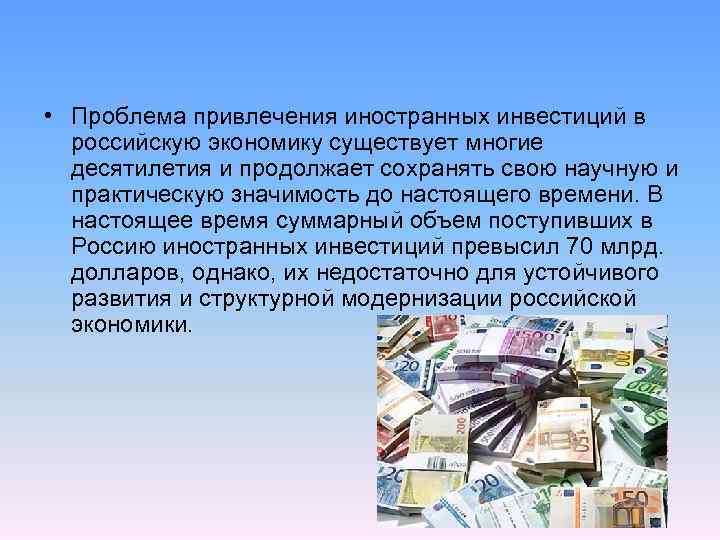  • Проблема привлечения иностранных инвестиций в российскую экономику существует многие десятилетия и продолжает