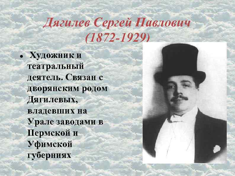 Дягилев Сергей Павлович (1872 -1929) Художник и театральный деятель. Связан с дворянским родом Дягилевых,