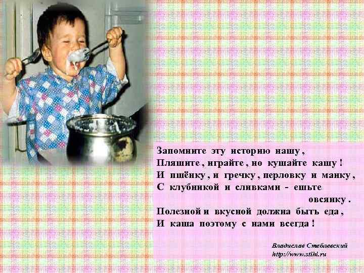Запомните эту историю нашу , Пляшите , играйте , но кушайте кашу ! И
