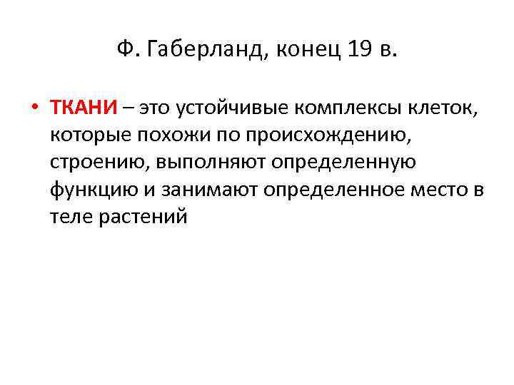 Ф. Габерланд, конец 19 в. • ТКАНИ – это устойчивые комплексы клеток, которые похожи