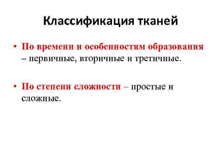 Классификация тканей • По времени и особенностям образования – первичные, вторичные и третичные. •