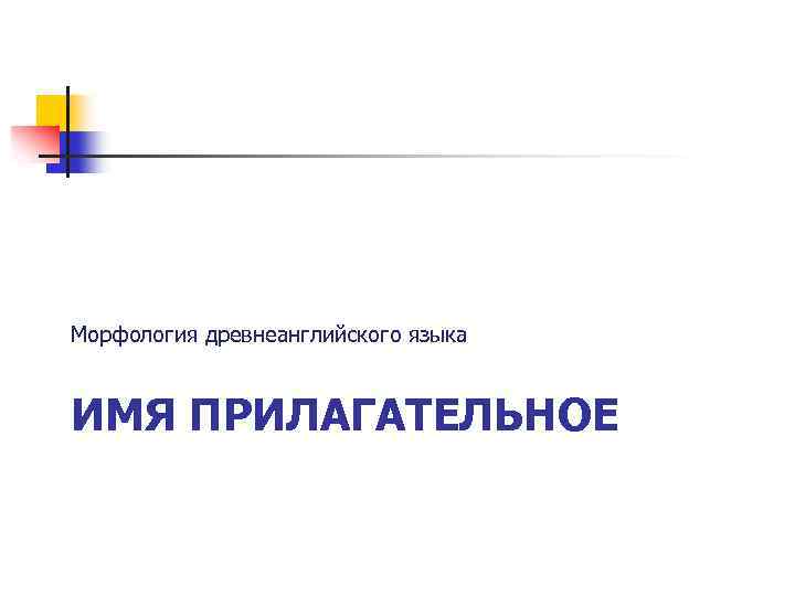 Морфология древнеанглийского языка ИМЯ ПРИЛАГАТЕЛЬНОЕ 