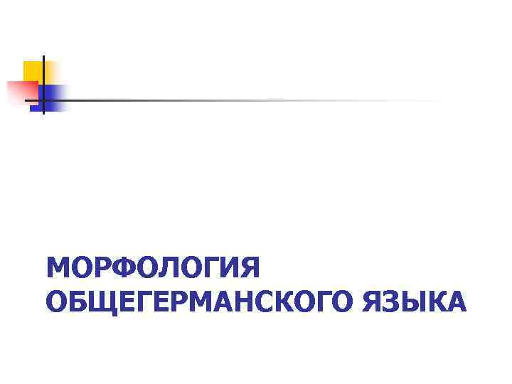 МОРФОЛОГИЯ ОБЩЕГЕРМАНСКОГО ЯЗЫКА 