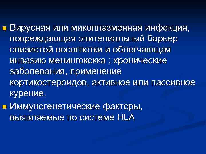Вирусная или микоплазменная инфекция, повреждающая эпителиальный барьер слизистой носоглотки и облегчающая инвазию менингококка ;