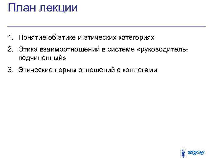 План лекции 1. Понятие об этике и этических категориях 2. Этика взаимоотношений в системе
