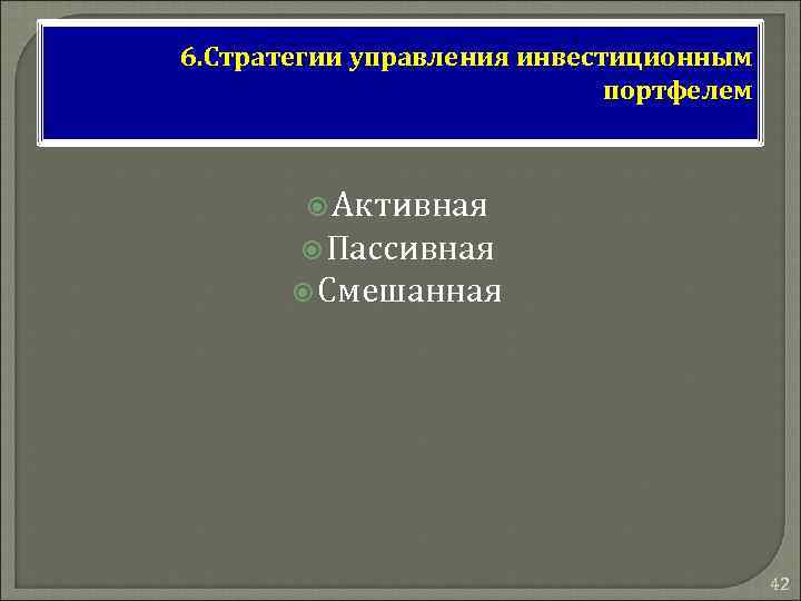 6. Стратегии управления инвестиционным портфелем Активная Пассивная Смешанная 42 