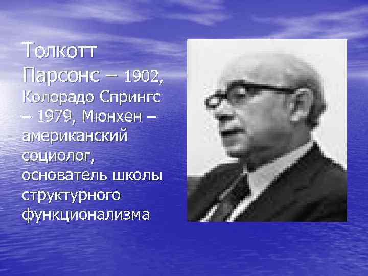 Толкотт Парсонс – 1902, Колорадо Спрингс – 1979, Мюнхен – американский социолог, основатель школы