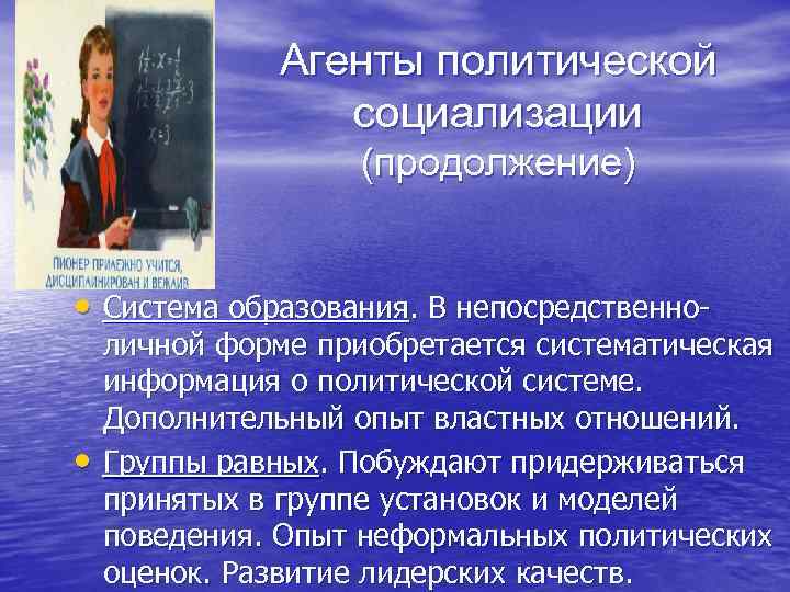 Агенты политической социализации (продолжение) • Система образования. В непосредственно- • личной форме приобретается систематическая