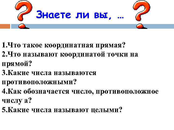 Знаете ли вы, … 1. Что такое координатная прямая? 2. Что называют координатой точки