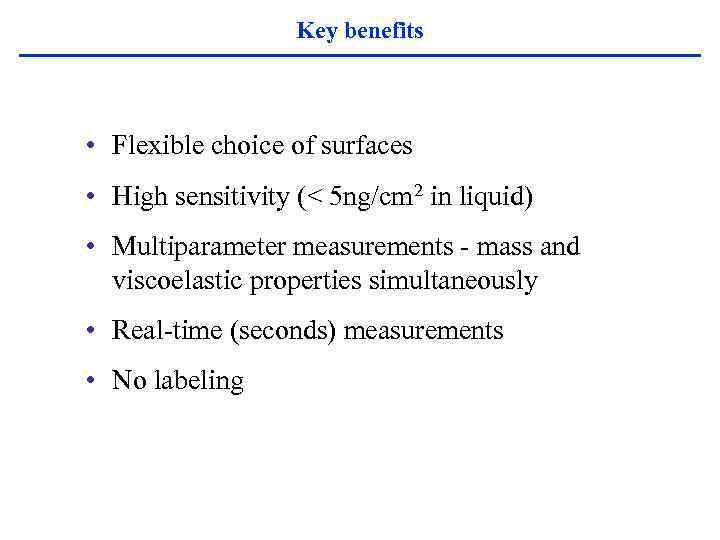 Key benefits • Flexible choice of surfaces • High sensitivity (< 5 ng/cm 2