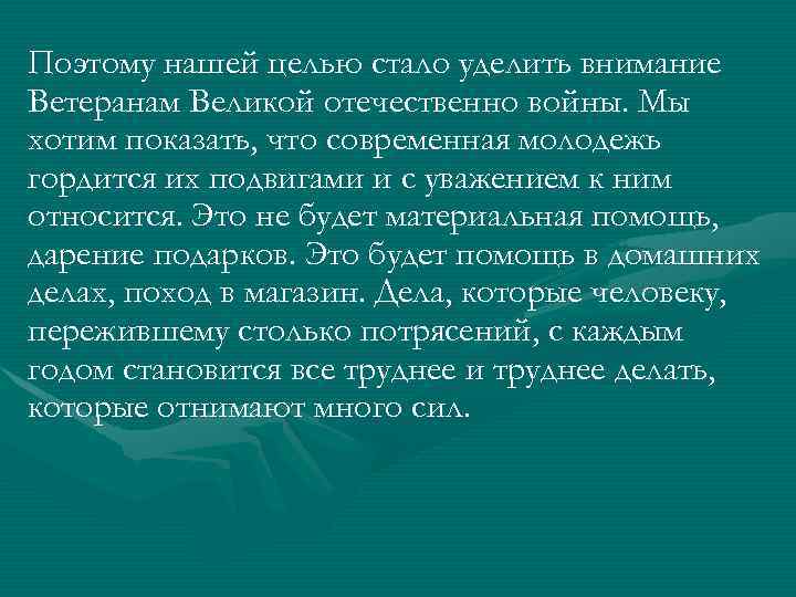 Поэтому нашей целью стало уделить внимание Ветеранам Великой отечественно войны. Мы хотим показать, что