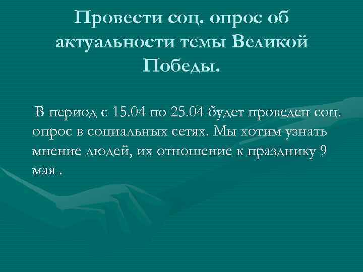 Провести соц. опрос об актуальности темы Великой Победы. В период с 15. 04 по