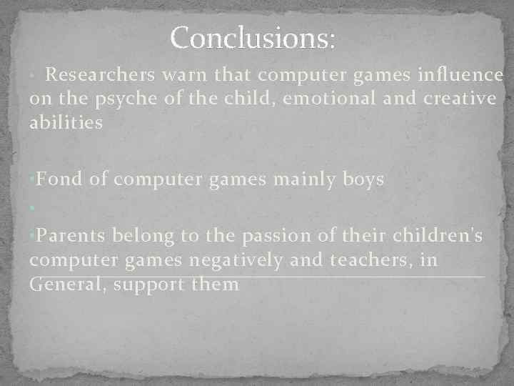 Conclusions: • Researchers warn that computer games influence on the psyche of the child,