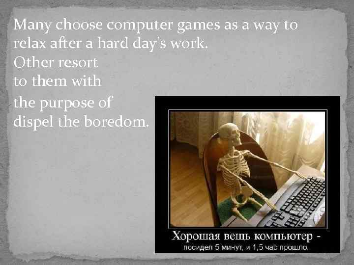 Many choose computer games as a way to relax after a hard day's work.