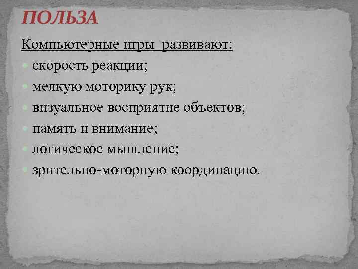 ПОЛЬЗА Компьютерные игры развивают: скорость реакции; мелкую моторику рук; визуальное восприятие объектов; память и