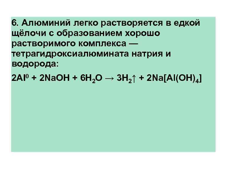 6. Алюминий легко растворяется в едкой щёлочи с образованием хорошо растворимого комплекса — тетрагидроксиалюмината