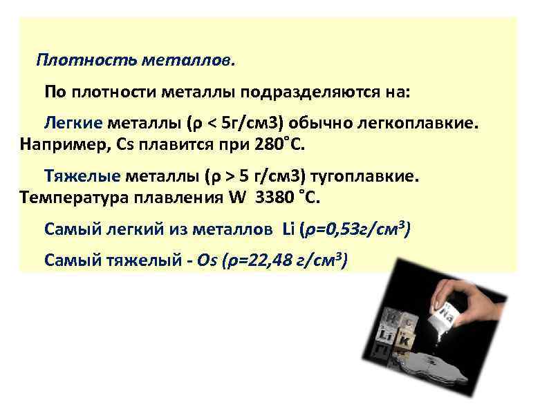  Плотность металлов. По плотности металлы подразделяются на: Легкие металлы (ρ < 5 г/см