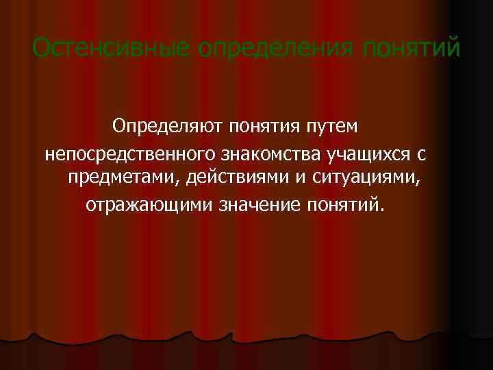 Остенсивные определения понятий Определяют понятия путем непосредственного знакомства учащихся с предметами, действиями и ситуациями,