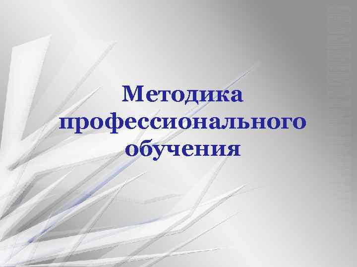 Методы профессионального педагогического образования. Методика профессионального обучения. Методы проф обучения. Методика профессионального обучения как наука. Предмет методики профессионального обучения.