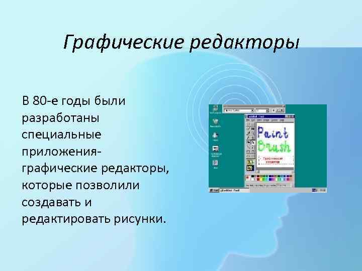 Графические редакторы В 80 -е годы были разработаны специальные приложенияграфические редакторы, которые позволили создавать